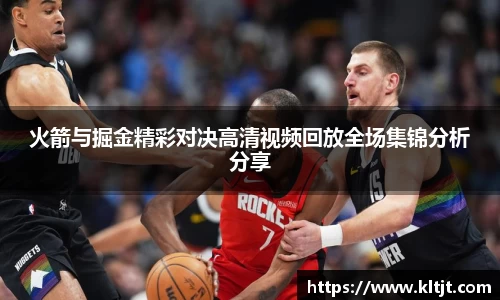 火箭与掘金精彩对决高清视频回放全场集锦分析分享